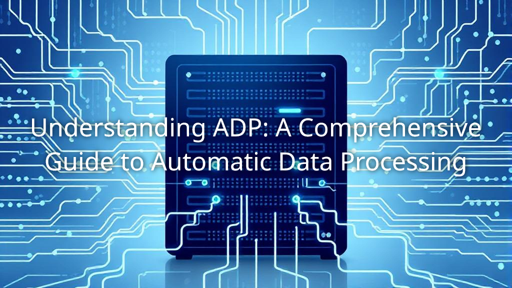 Understanding ADP: A Comprehensive Guide to Automatic Data Processing